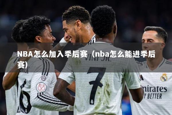 NBA怎么加入季后赛（nba怎么能进季后赛）