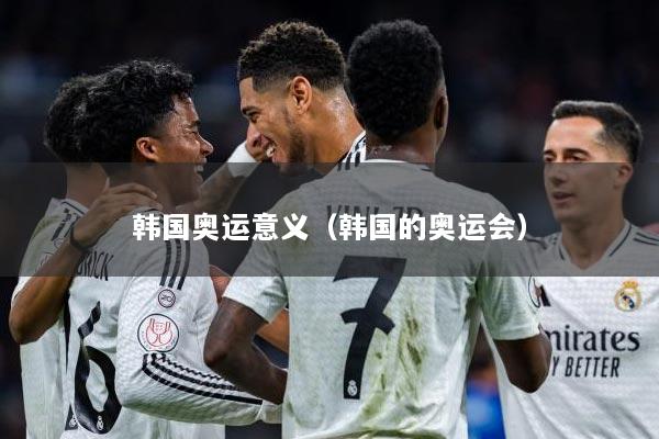 韩国奥运意义（韩国的奥运会）