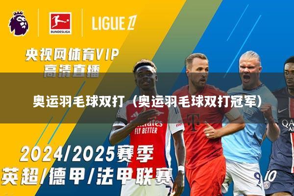 奥运羽毛球双打（奥运羽毛球双打冠军）