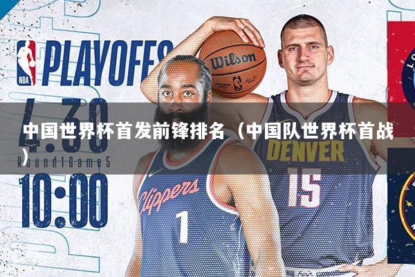 中国世界杯首发前锋排名（中国队世界杯首战）