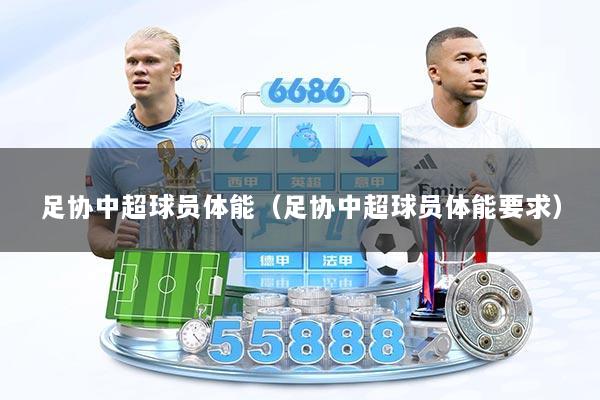 足协中超球员体能（足协中超球员体能要求）