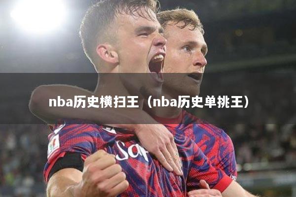 nba历史横扫王（nba历史单挑王）