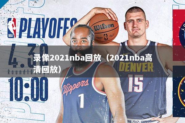 录像2021nba回放（2021nba高清回放）