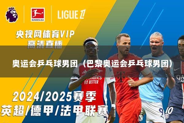 奥运会乒乓球男团（巴黎奥运会乒乓球男团）